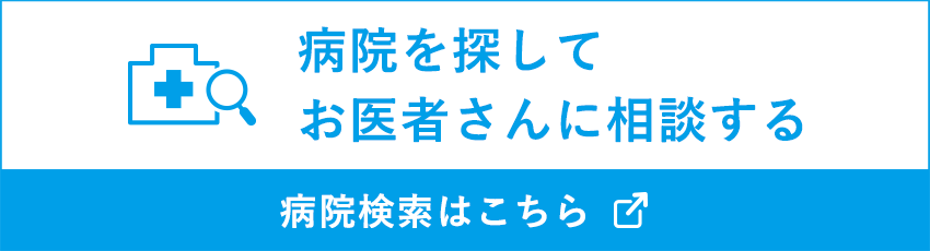 病院を探してお医者さんに相談する 病院検索はこちら