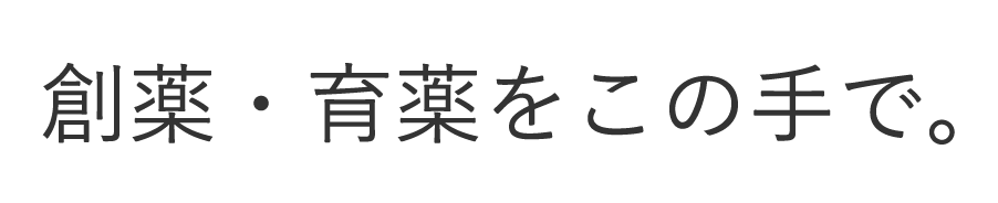 創薬・育薬をこの手で。