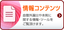 情報コンテンツ 血管外漏出や本剤に関する情報・ツールをご覧頂けます。